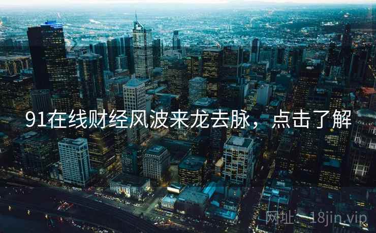 91在线财经风波来龙去脉，点击了解