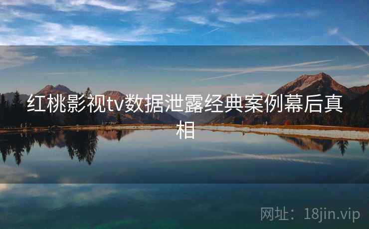 红桃影视tv数据泄露经典案例幕后真相